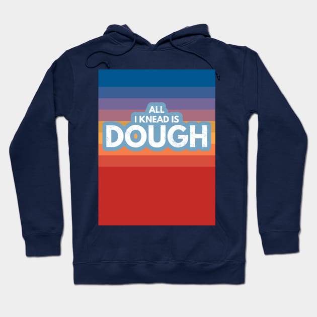 All I Knead Is Dough Hoodie by Worldengine